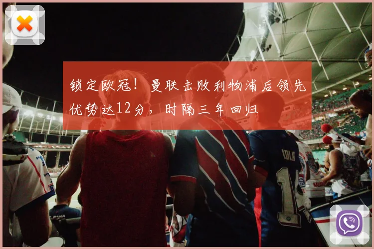 锁定欧冠!曼联击败利物浦后领先优势达12分,时隔三年回归